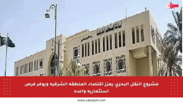 مشروع النقل البحري يعزز اقتصاد المنطقة الشرقية ويوفر فرص استثمارية واعدة